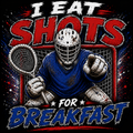 I EAT SHOTS FOR BREAKFAST